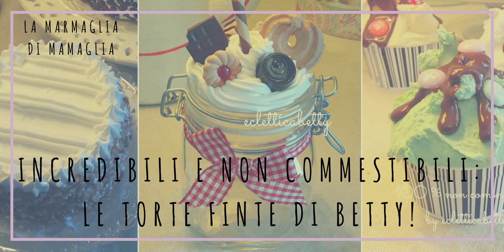 Le torte finte di Betty - MaMaglia Accessori artigianali